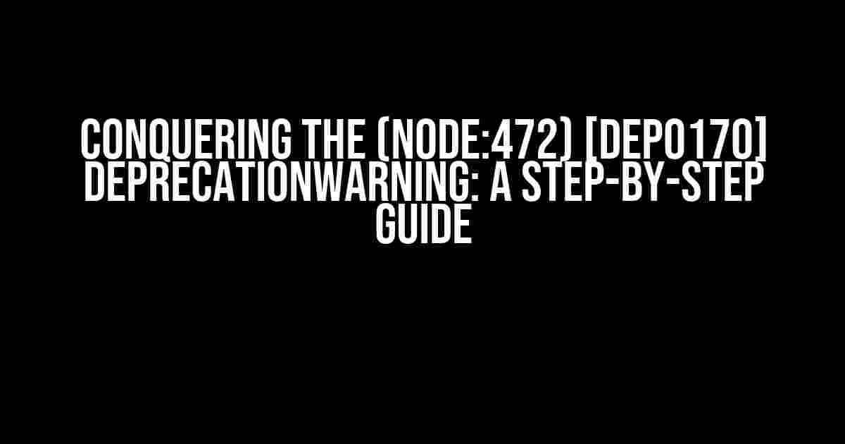 Conquering the (node:472) [DEP0170] DeprecationWarning: A Step-by-Step Guide