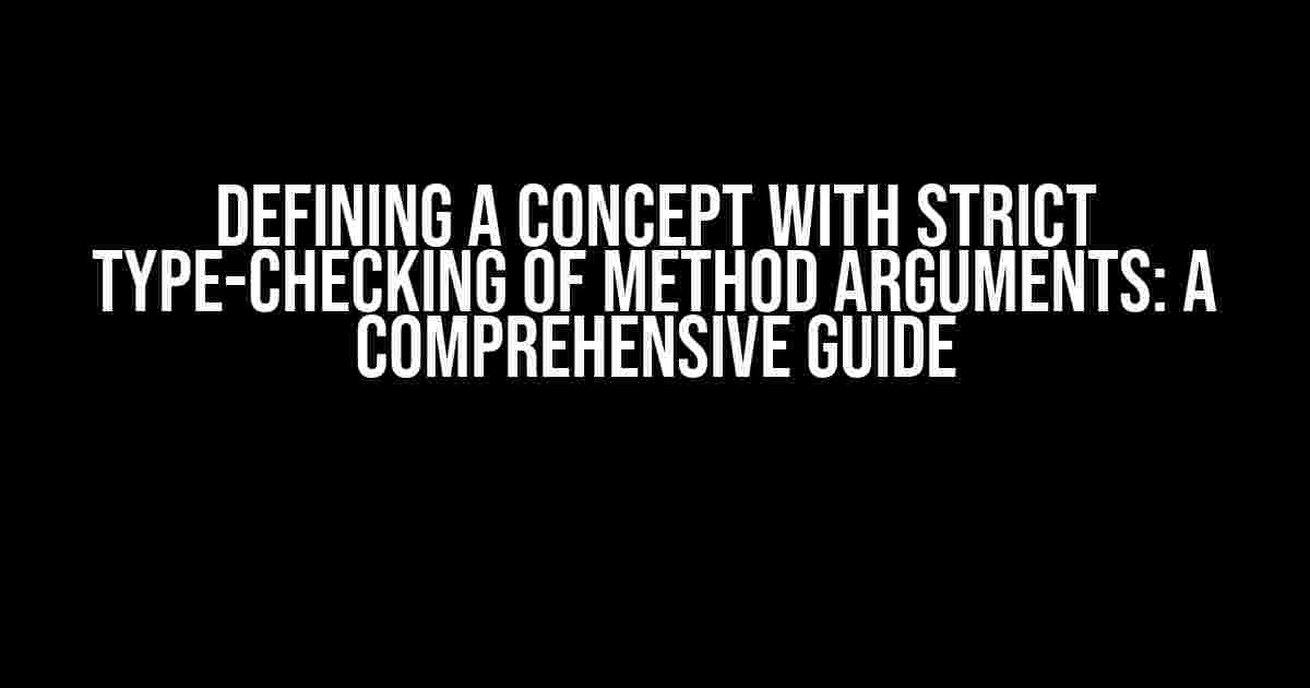 Defining a Concept with Strict Type-Checking of Method Arguments: A Comprehensive Guide