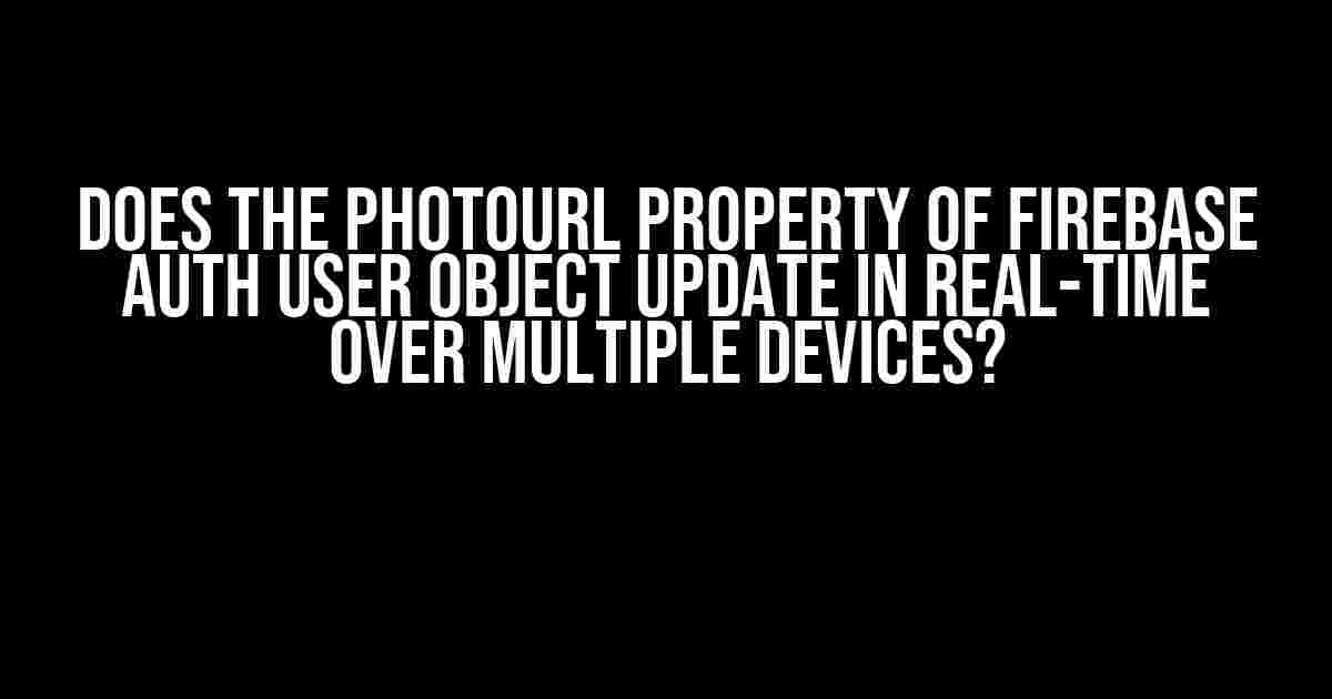 Does the photoURL property of Firebase Auth user object update in real-time over multiple devices?