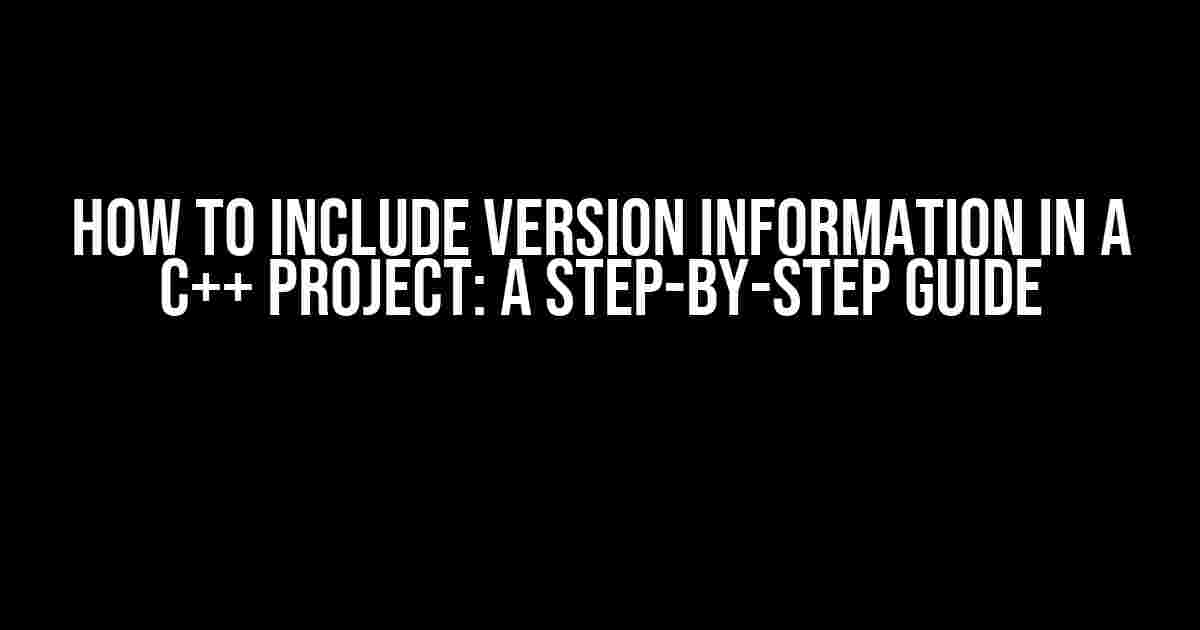 How to Include Version Information in a C++ Project: A Step-by-Step Guide