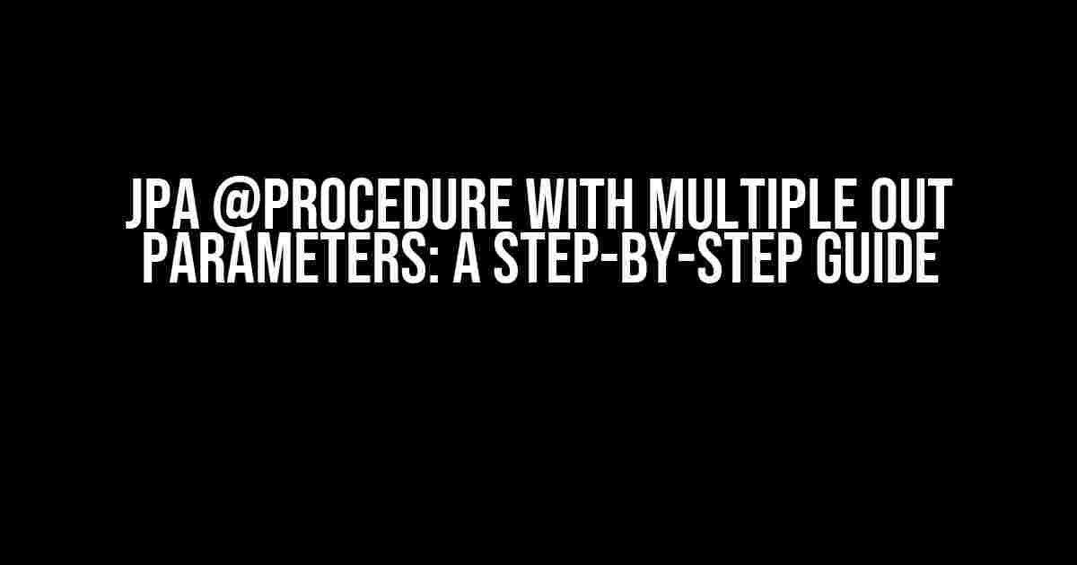 JPA @Procedure with Multiple Out Parameters: A Step-by-Step Guide