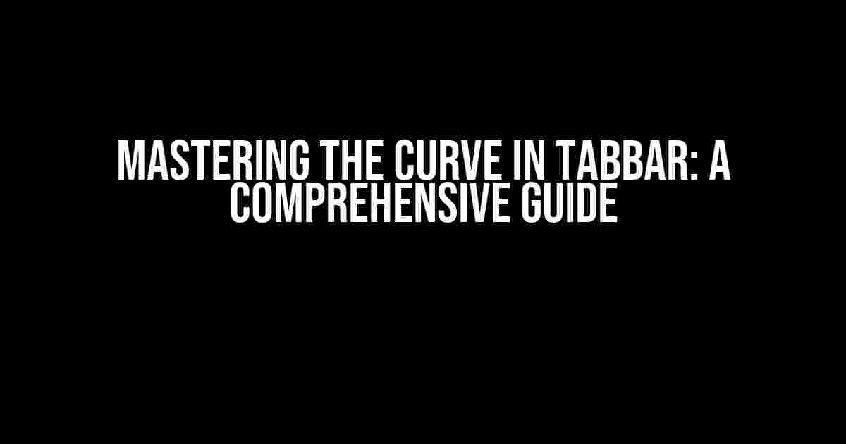 Mastering the Curve in Tabbar: A Comprehensive Guide