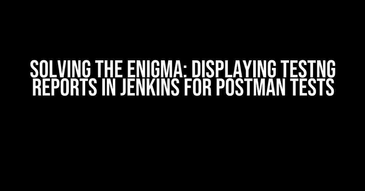 Solving the Enigma: Displaying TestNG Reports in Jenkins for Postman Tests