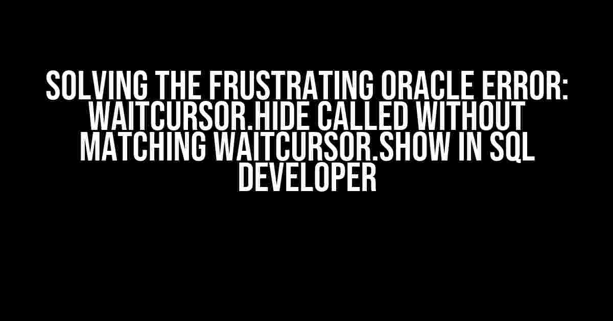 Solving the Frustrating Oracle Error: WaitCursor.hide called without matching WaitCursor.show in SQL Developer