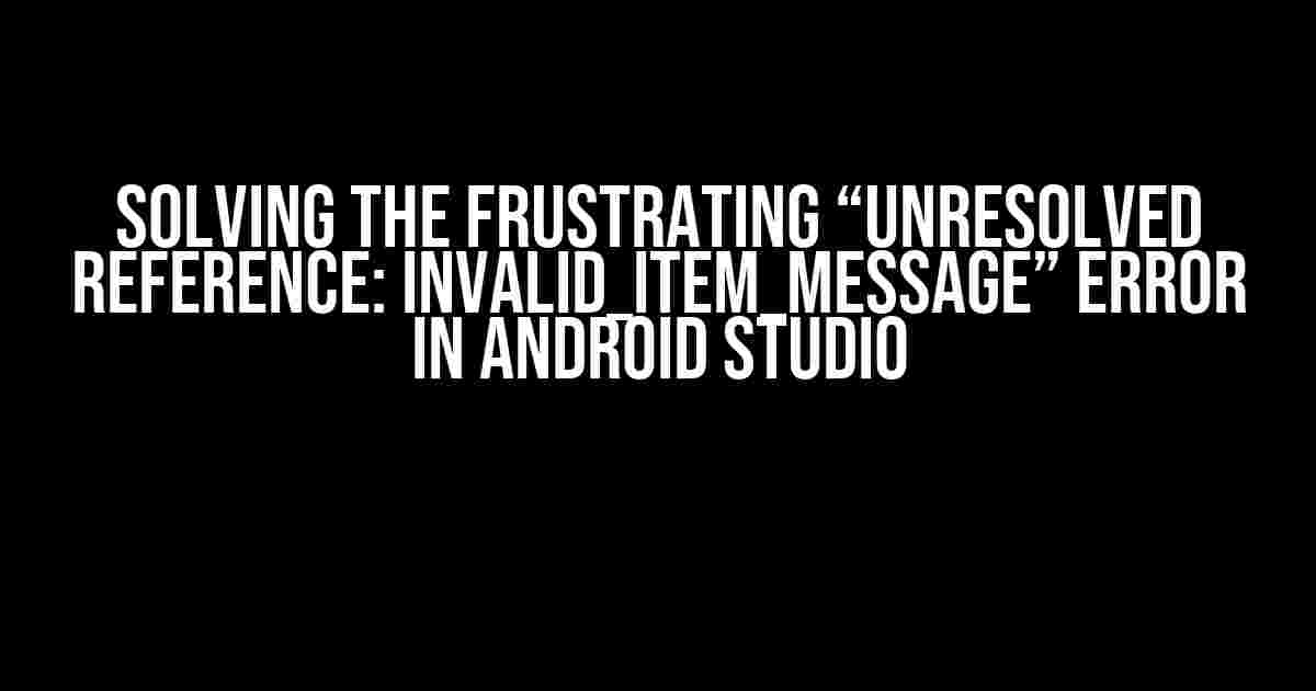 Solving the Frustrating “Unresolved reference: invalid_item_message” Error in Android Studio