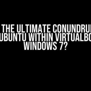 Solving the Ultimate Conundrum: Can’t Run Ubuntu within VirtualBox on Windows 7?