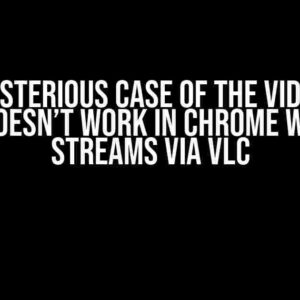 The Mysterious Case of the Video Tag: Why it Doesn’t Work in Chrome with HTTP Streams via VLC