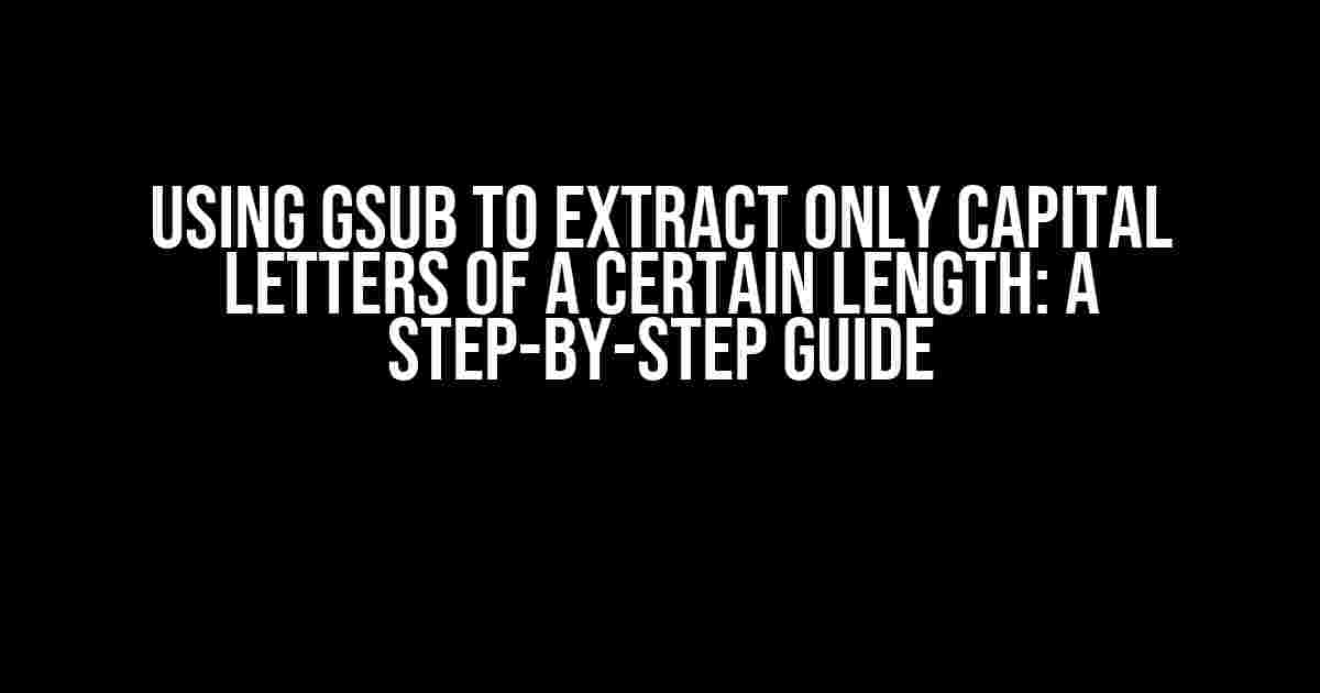 Using gsub to Extract Only Capital Letters of a Certain Length: A Step-by-Step Guide